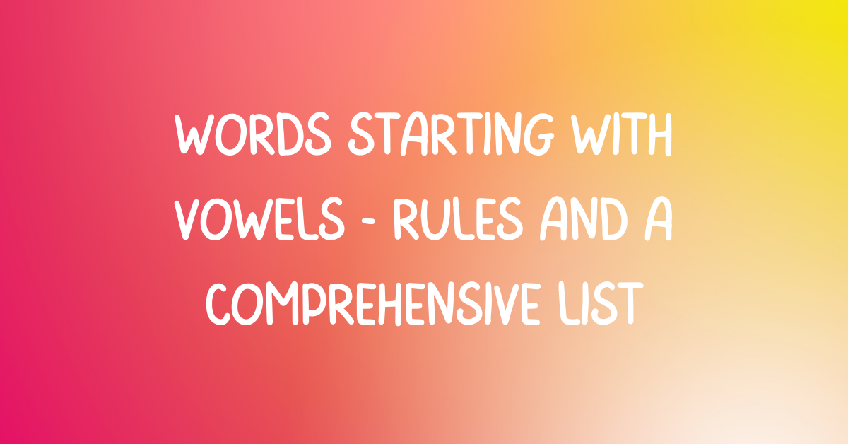 Words starting with vowels | Rules and a comprehensive list