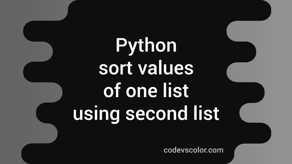 python-program-to-sort-values-of-one-list-using-second-list-codevscolor