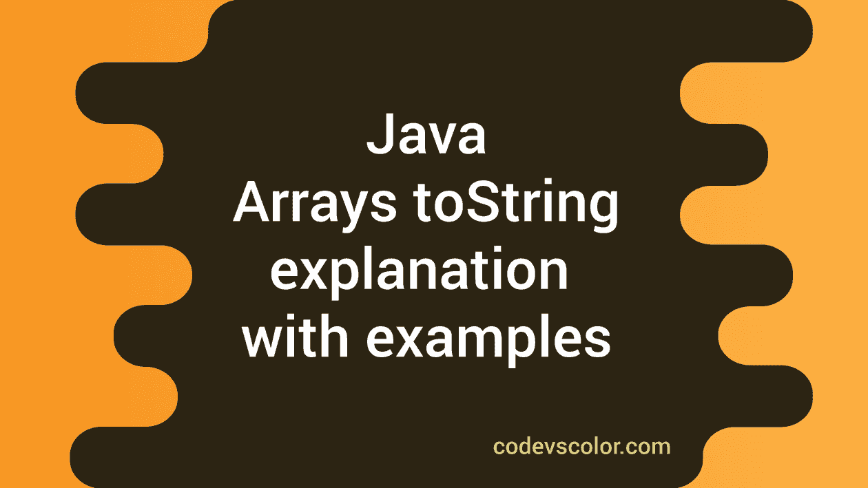 Java Arrays toString method explanation with example - CodeVsColor