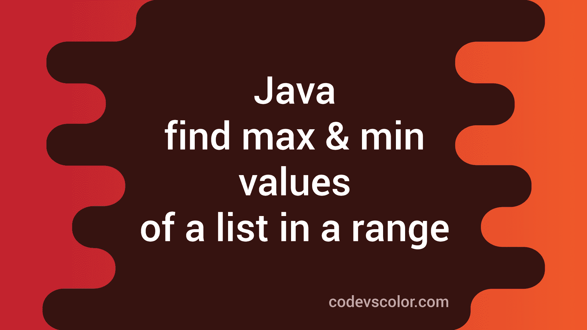 Java program to find maximum and minimum values of a list in a range CodeVsColor