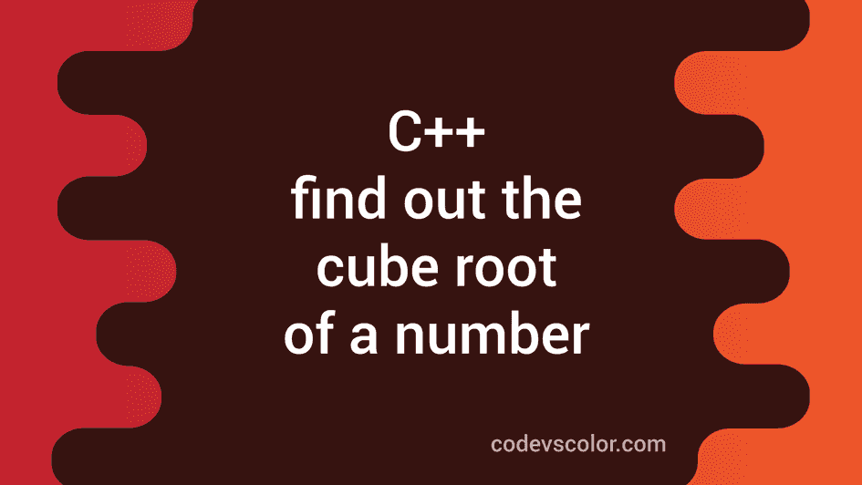 Find the cube root of a number in C++ - CodeVsColor