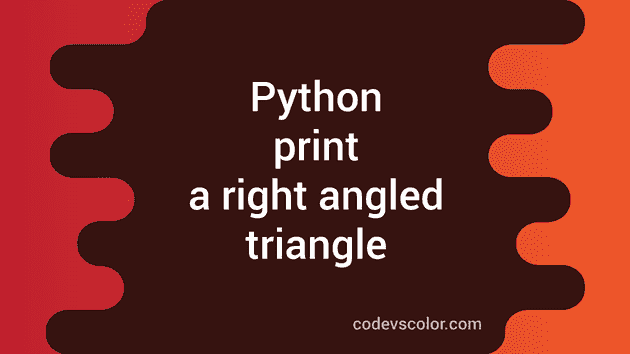Python program to print a right angled triangle - CodeVsColor