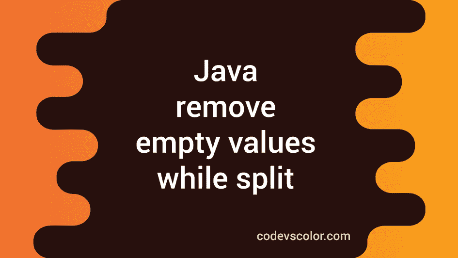 how-to-remove-empty-values-while-split-in-java-codevscolor