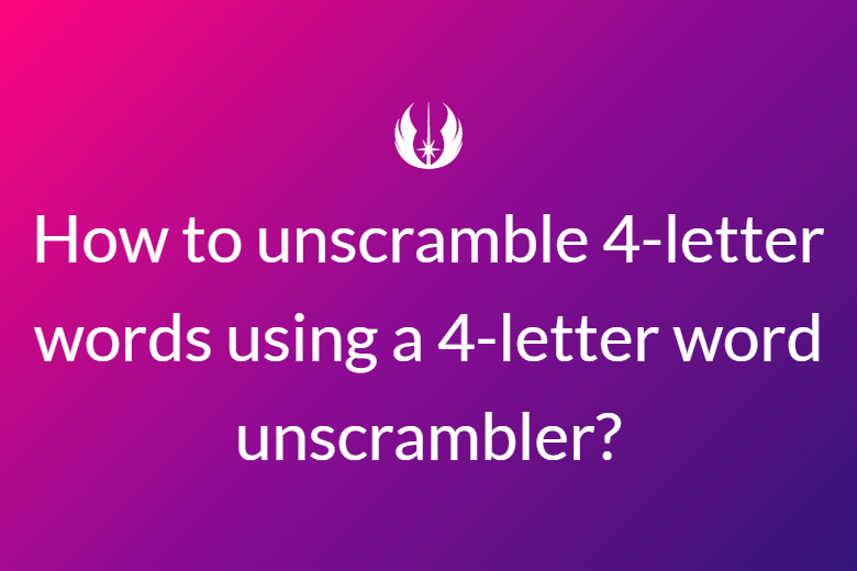 How to unscramble 4-letter words using a 4-letter word unscrambler?