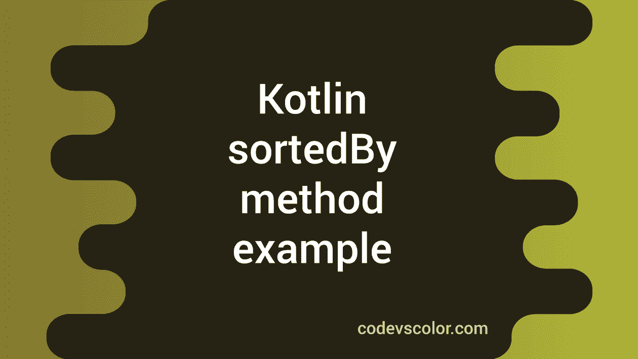 Kotlin sortedBy method example - CodeVsColor