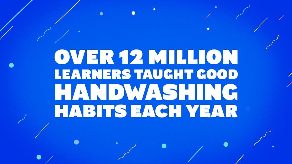 Over 12 million learners taught good handwashing habits each year