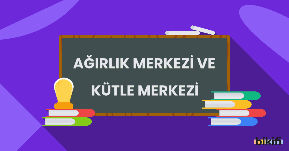 Ağırlık Merkezi ve Kütle Merkezi