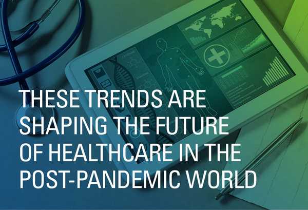 These Trends Are Shaping the Future of Healthcare in the Post-Pandemic World