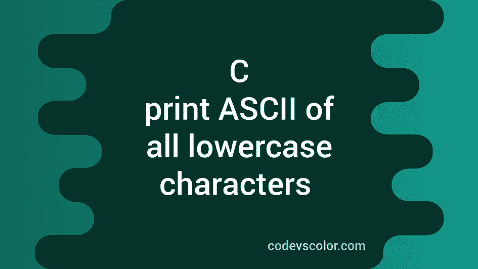 c-program-to-print-the-ascii-values-of-all-lowercase-characters
