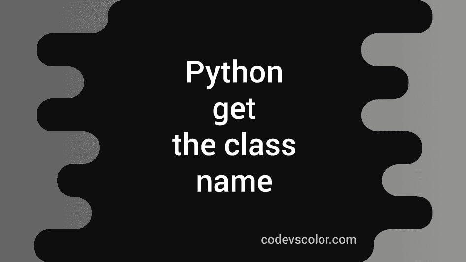 learn-to-get-the-class-name-in-python-in-2-ways-codevscolor