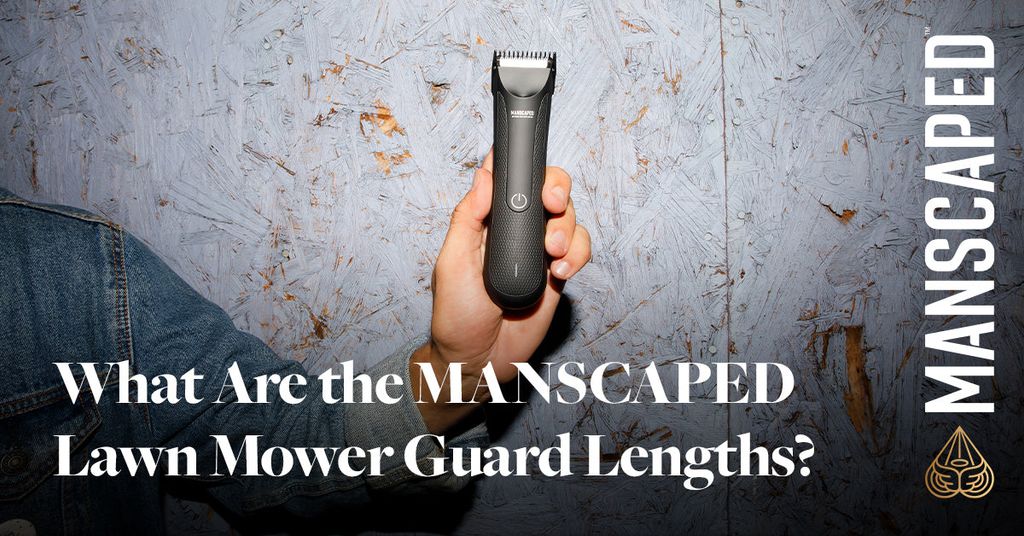 What Are the MANSCAPED™ Lawn Mower® Guard Lengths? MANSCAPED™ Blog