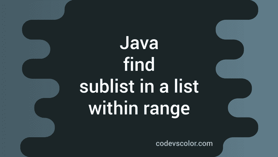 Java Program To Find The Sublist In A List Within Range CodeVsColor