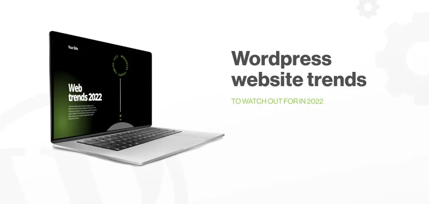 The Top 5 WordPress Website Trends To Watch Out For In 2022