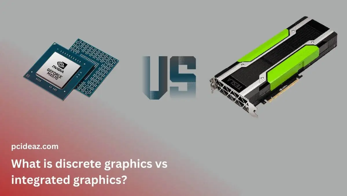 What is discrete graphics vs integrated graphics? 