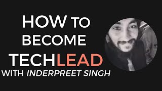 How to become a TechLead with Inderpreet Singh