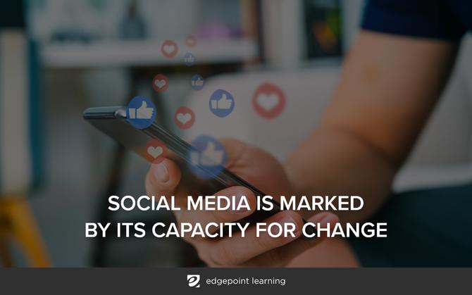 Social media is marked by its capacity for change