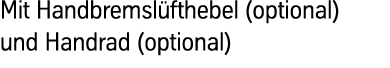 Mit Handbremslüfthebel (optional) und Handrad (optional)