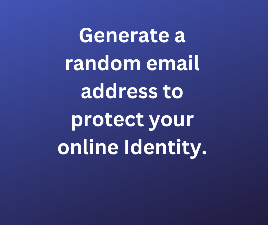 Generate a random email address to protect your online Identity.