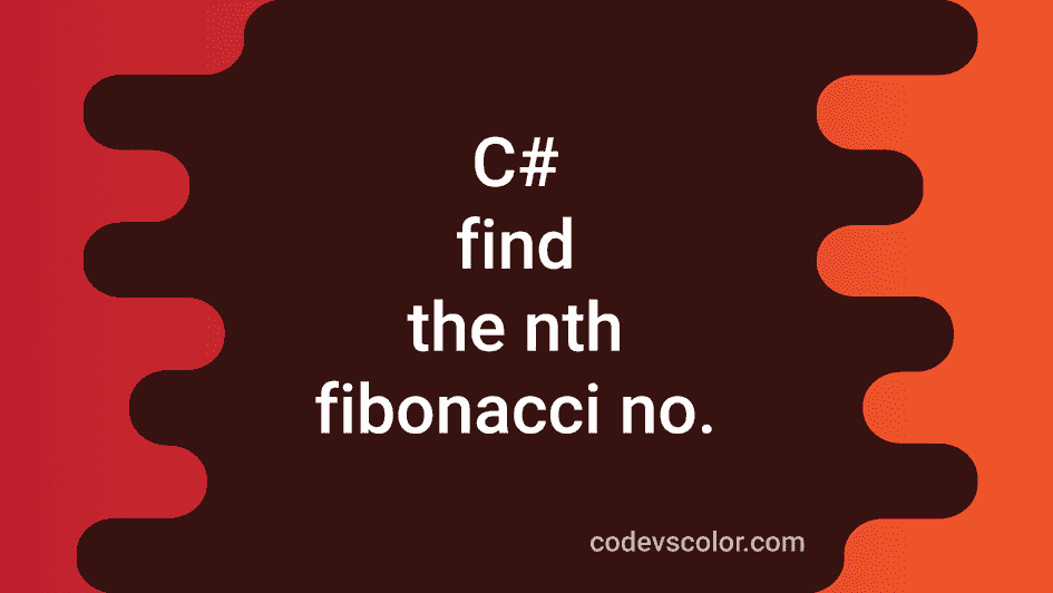 3 ways in C# to find the nth number of the Fibonacci series - CodeVsColor
