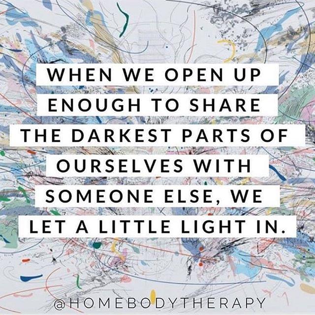 When we open up enough to share the darkest parts of ourselves with someone else, we let a little light in.