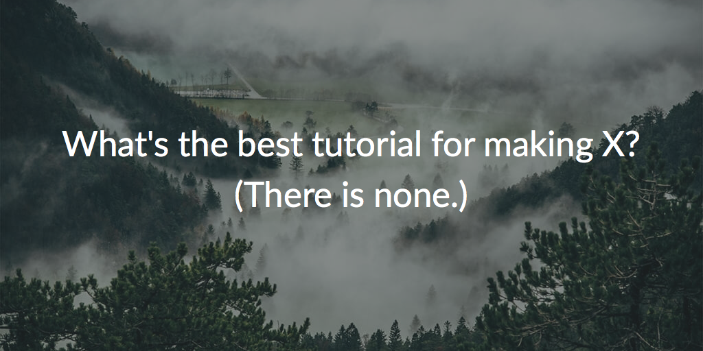 You don't need a tutorial for every-freaking-thing