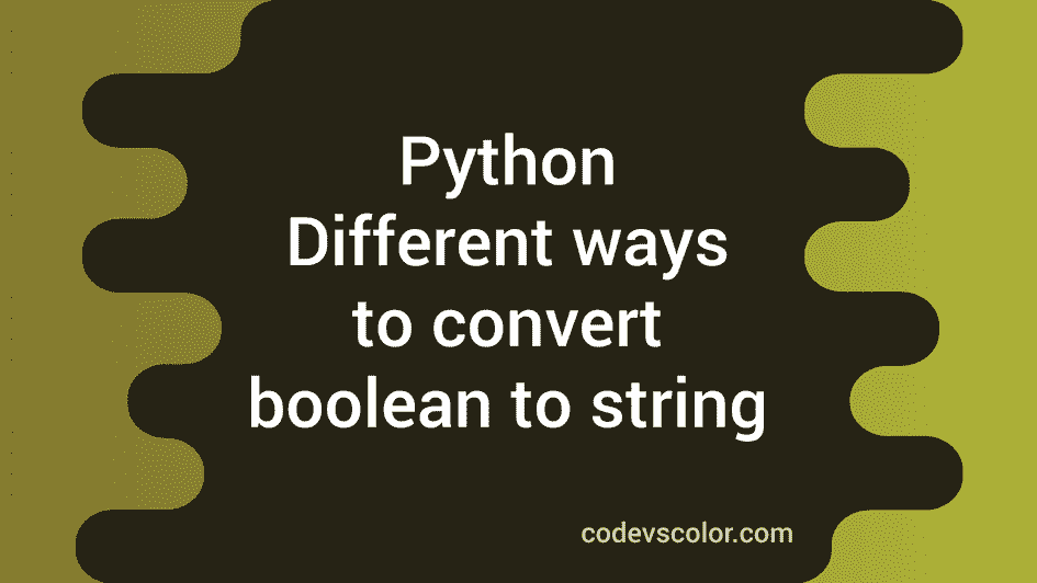 Different ways to convert one boolean to string in python - CodeVsColor