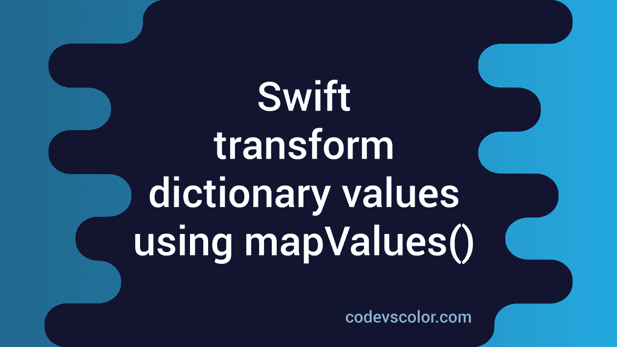 How to transform swift dictionary values using mapValues() CodeVsColor