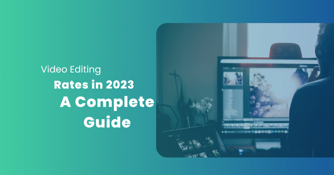 Video Editing Rates in 2023 A Complete Guide