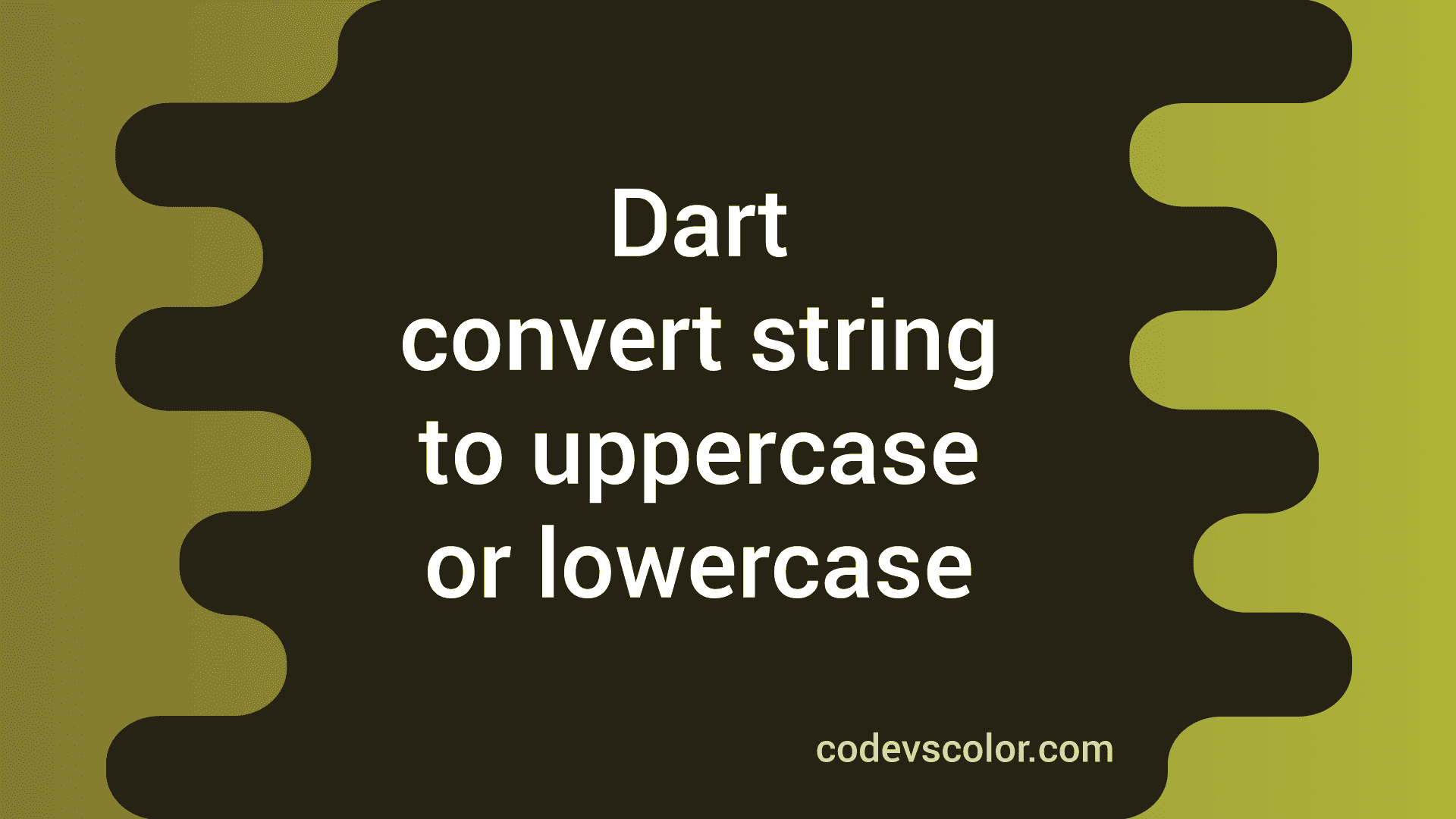 convert-all-characters-of-a-string-to-uppercase-or-lowercase-in-dart-codevscolor