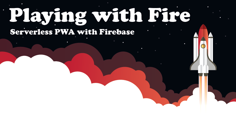 Playing with Fire: Serverless PWA with Firebase