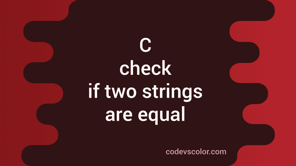 C Program To Check If Two Strings Are Equal Or Not CodeVsColor