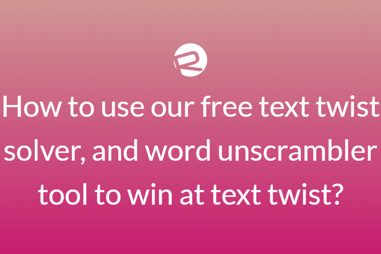 How to use our free text twist solver, and word unscrambler tool to win at text twist?