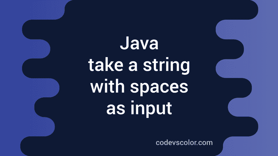 How To Take A String With Blank Spaces As Input In Java CodeVsColor