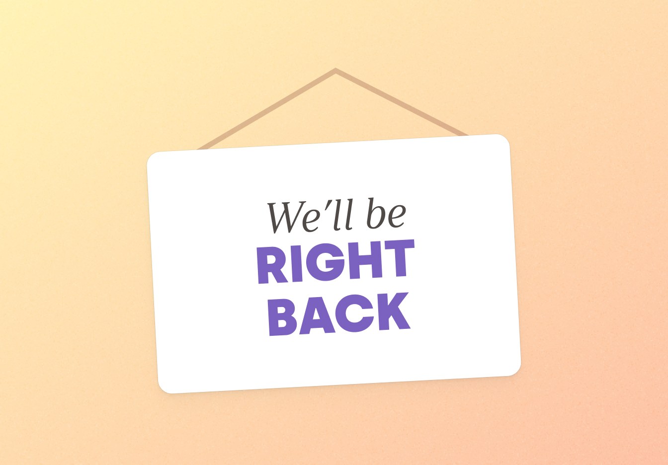 Illustration of a hanging 'We'll be right back' sign.