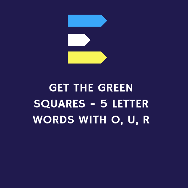 Get the green squares - 5 letter words with o, u, r
