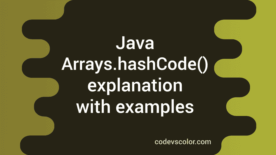 Java Arrays hashCode() method explanation with examples - CodeVsColor