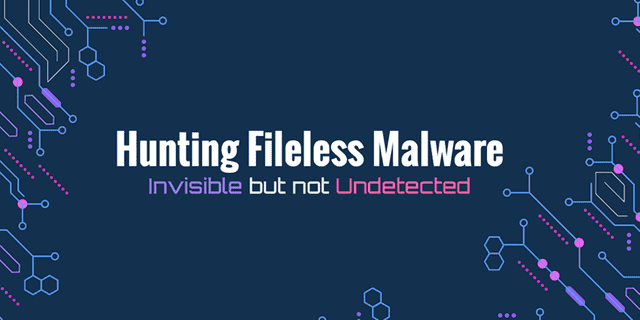 Hunting Fileless Malware: Invisible but not Undetected