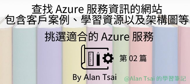 02 查找 Azure 服務資訊的網站 - 包含客戶案例、學習資源以及架構圖等.jpg