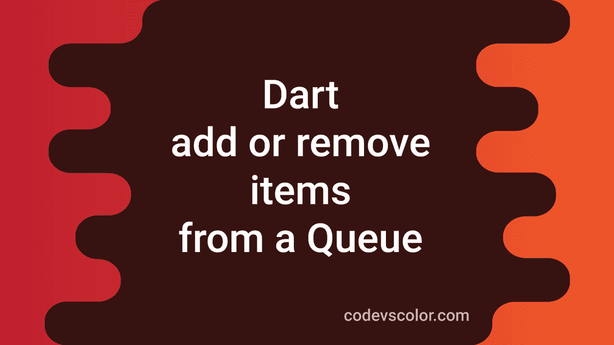 How to add and remove items from a Queue in Dart CodeVsColor