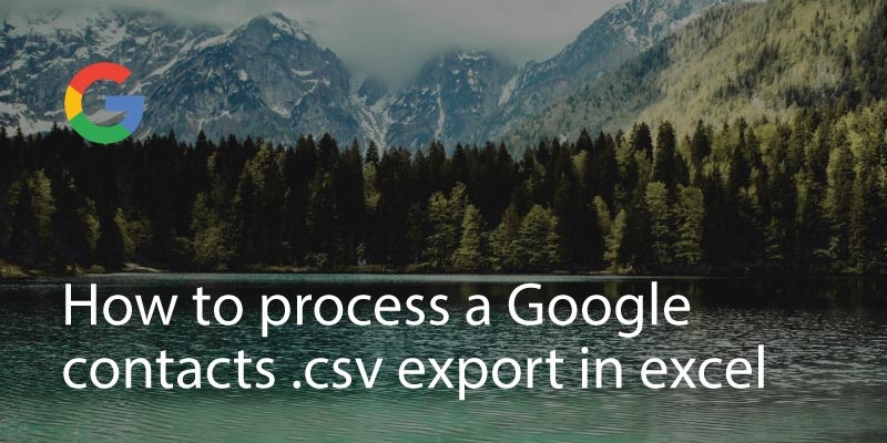 How to process a Google contacts .csv export in excel