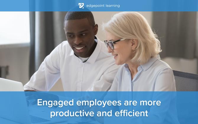 Engaged employees are more productive and efficient