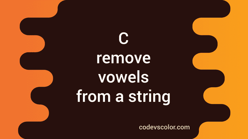 C program to remove the vowels from a string - CodeVsColor