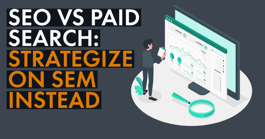SEO vs Paid Search: Strategize on SEM instead