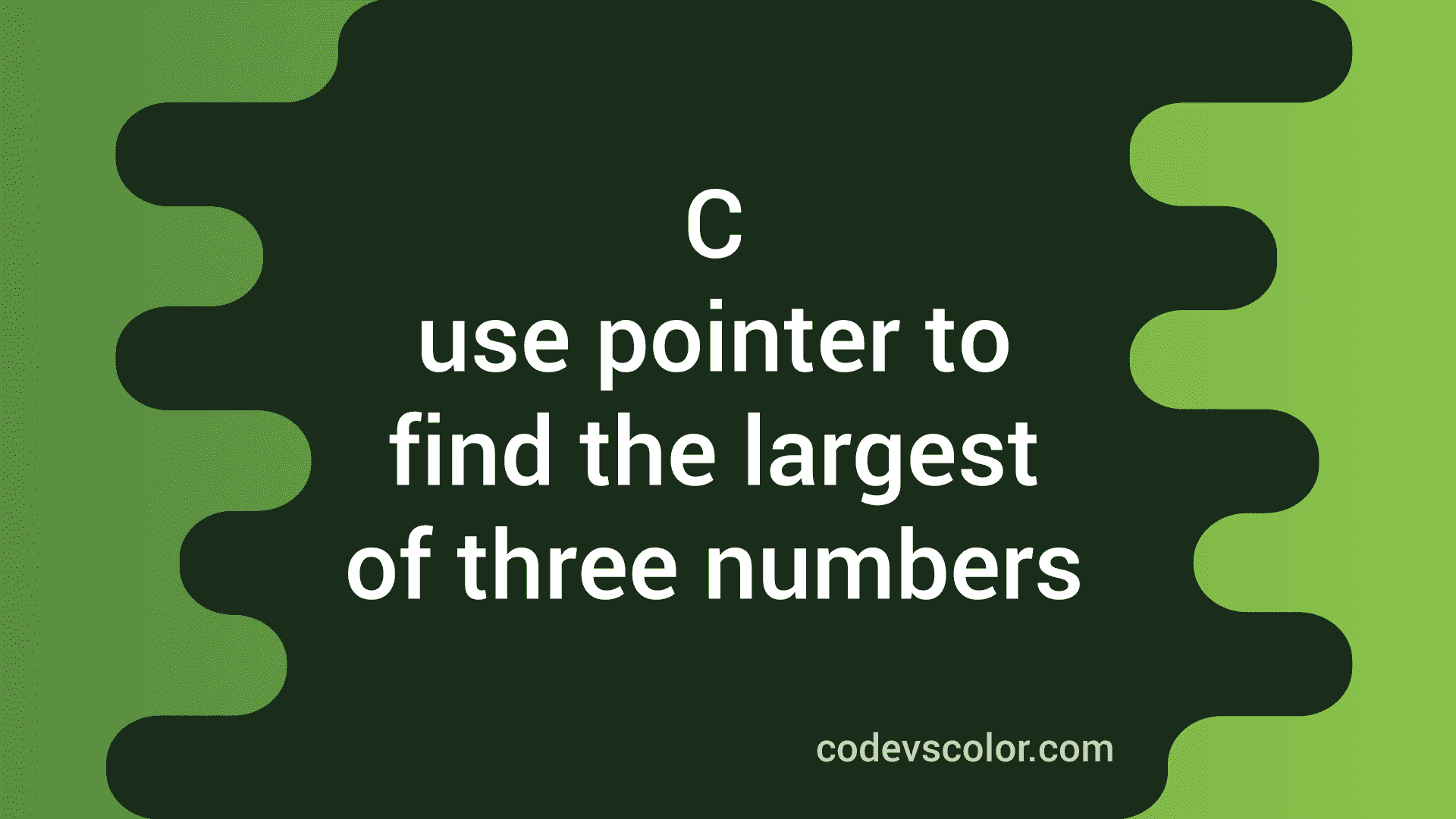 use-pointer-to-find-the-largest-of-three-numbers-in-c-codevscolor