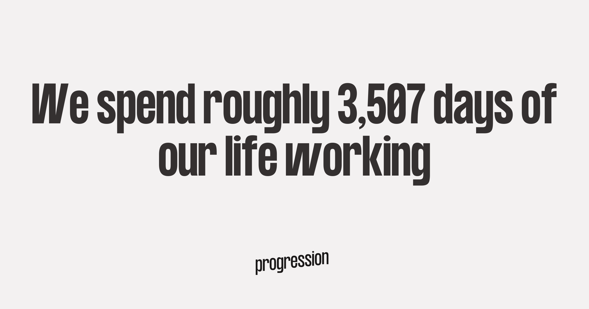 We spend roughly 3,507 days of our life working