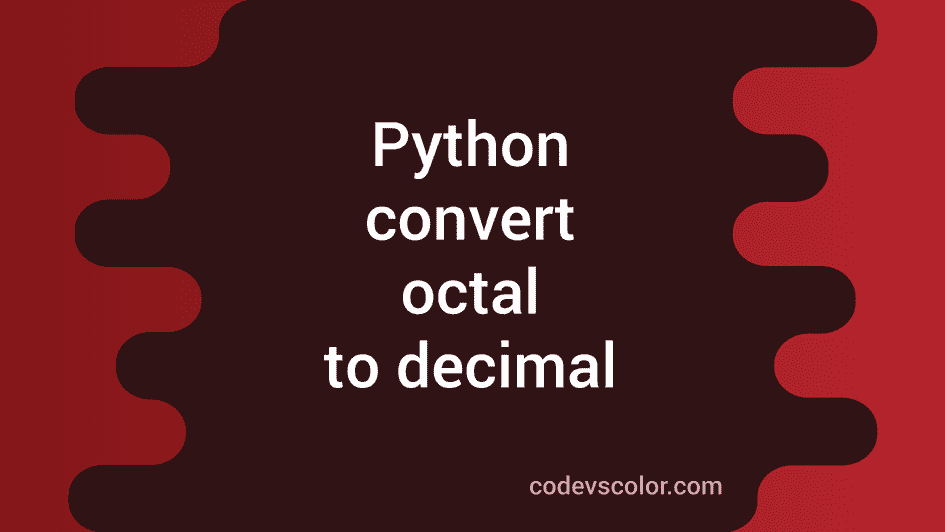 How to convert octal to decimal in python codevscolor