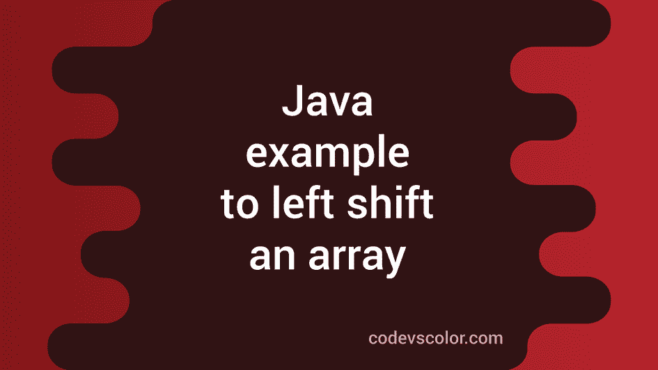 Java example program to left shift an array - CodeVsColor