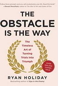 The Obstacle Is the Way: The Timeless Art of Turning Trials into Triumph Cover
