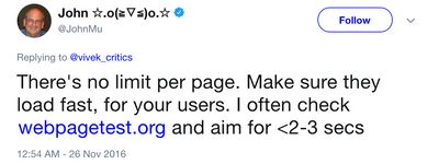A screen of a Twitter post saying "There's no limit per page. Make sure they load fast, for your users. I often check webpagetest.org and aim for <2-3 secs"