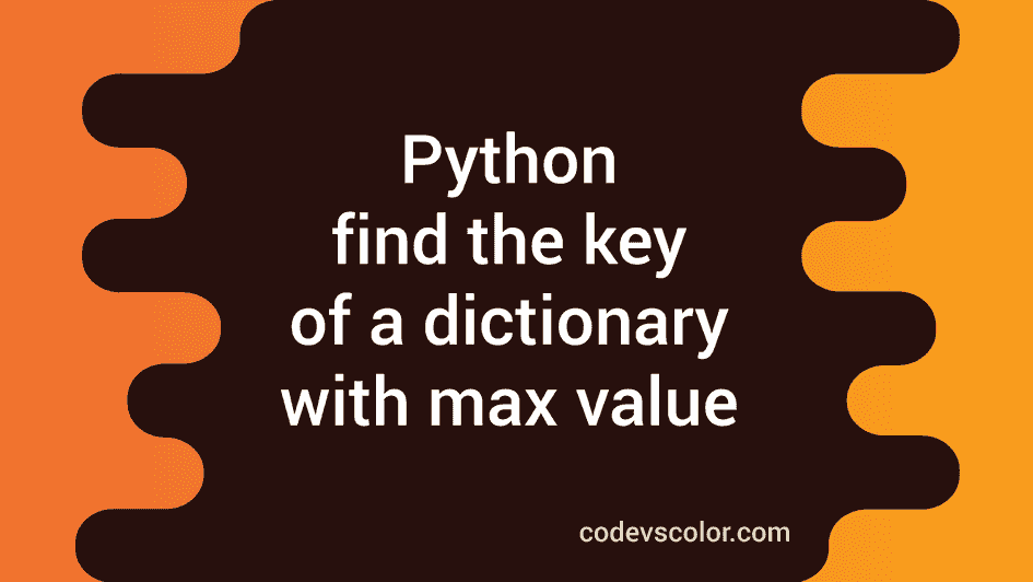 Python find the key of a dictionary with maximum value CodeVsColor